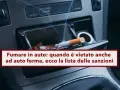 Sigaretta accesa nel posacenere dell'auto, con fumo che sale. Si può fumare in macchina? La legge dice che ci sono divieti.